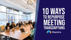 10 Smart Ways to Repurpose Your Meeting Transcription